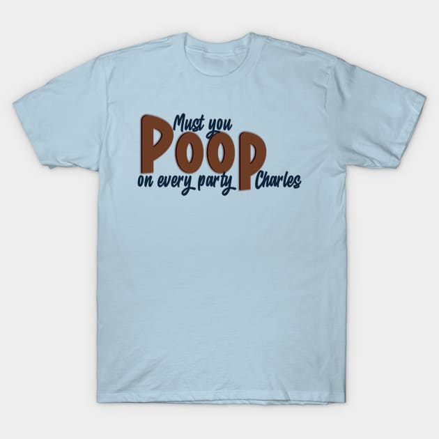 Must you poop on every party? Only murders quote T-Shirt by Wenby-Weaselbee